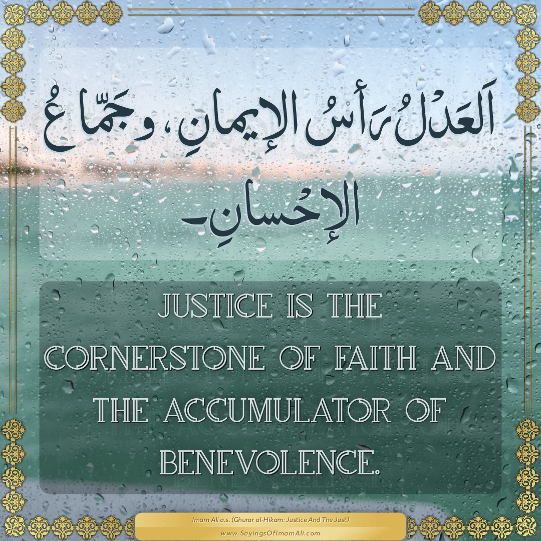 Justice is the cornerstone of faith and the accumulator of benevolence.